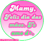 Mamy, Feliz dias das mães. Te amo d+.