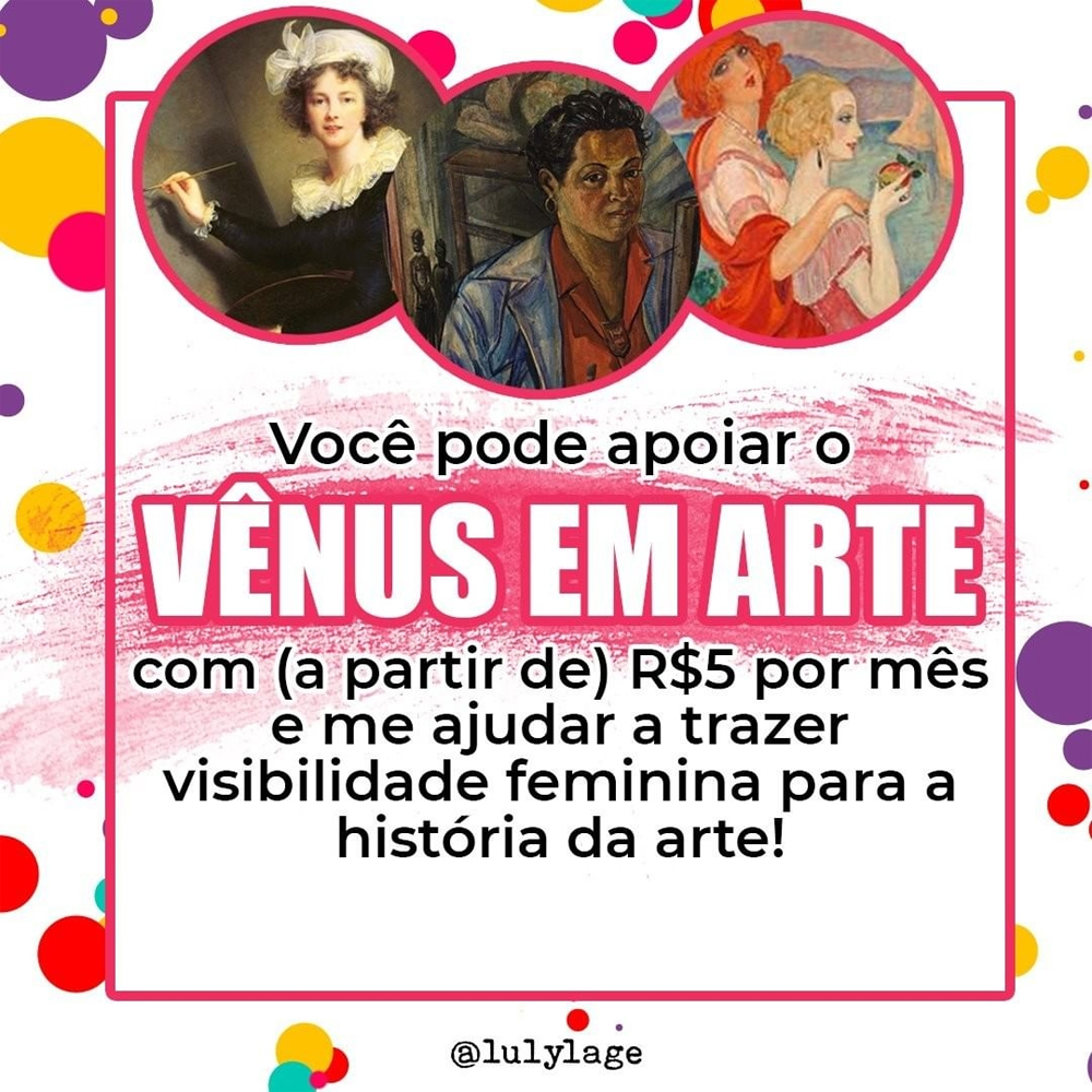 TEXTO: Você pode apoiar o Vênus em Arte com (a partir de) R$5 por mês e me ajudar a trazer visibilidade feminina para a história da arte! IMAGEM: três circulos contendo auto retratos de três artistas mulheres: Elisabeth LeBrun (pele branca, cabelos curtos encaracolados, olhando para o expectador com o pincel em direção a uma tela que está ao seu lado), Lois Mailou Jones (pele negra, olhando para atrás do expectador, também com uma tela em sua frente) e Gerda Wegener (de lado, olhando para uma fruta que está na sua mão, envolvida nos braços da esposa Lili Elbe, que olha para o expectador).
