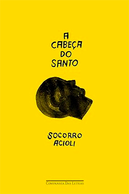Capa do livro A cabeça do santo, de Socorro Acioli. O fundo é inteiramente amarelo vibrante. No centro da imagem há a ilustração de uma cabeça humana de perfil, em tons escuros de verde e preto, com aparência de escultura ou objeto antigo. Acima da cabeça, o título aparece em letras pretas, desenhadas à mão, com traços irregulares. Abaixo da ilustração, o nome da autora também aparece com o mesmo estilo manual. Na parte inferior da capa, em fonte pequena e discreta, está o nome da editora.
