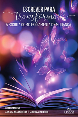Capa do livro Escrever para transformar: a escrita como ferramenta de mudança, organizado por Anna Clara Moreira e Clarissa Moreira. A ilustração apresenta um livro aberto na parte inferior, de onde parecem emergir borboletas luminosas em tons de rosa e lilás. O fundo é composto por luzes desfocadas em cores vibrantes como roxo, azul e laranja, criando um efeito etéreo e inspirador. As borboletas parecem flutuar para fora das páginas, sugerindo a escrita como processo de transformação. O título aparece em destaque no topo em tipografia elegante.