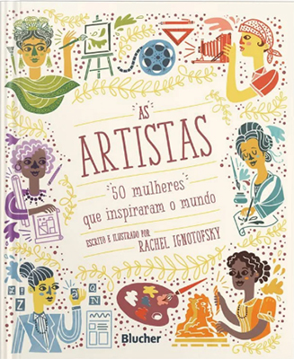 Ilustração da capa do livro As Artistas: 50 mulheres que inspiraram o mundo, de Rachel Ignotofsky. Sobre um fundo claro decorado com folhagens e elementos artísticos, várias mulheres ilustradas aparecem em molduras distribuídas ao redor do título. Entre pincéis, esculturas, câmeras, telas e paletas de tinta, a composição celebra diferentes formas de expressão artística em uma paleta suave de verde, rosa, amarelo e azul.