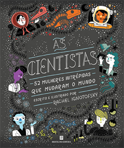 Ilustração da capa do livro As Cientistas: 52 mulheres que mudaram o mundo, de Rachel Ignotofsky. Sobre um fundo cinza-escuro pontilhado por estrelas, cientistas ilustradas aparecem ao redor do título acompanhadas de símbolos da pesquisa científica, como moléculas, equipamentos de laboratório, foguetes, planetas e fórmulas.